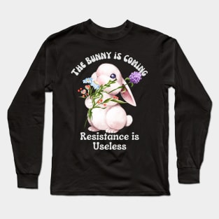 The Bunny is Coming Resistance is Useless Long Sleeve T-Shirt